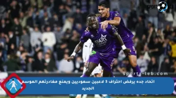 اتحاد جدة يرفض احتراف 3 لاعبين سعوديين ويمنع مغادرتهم الموسم الجديد